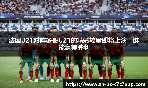 法国U21对阵多哥U21的精彩较量即将上演，谁能赢得胜利
